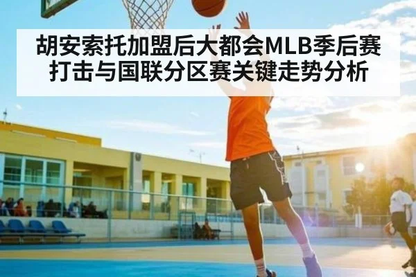 胡安索托加盟后大都会MLB季后赛打击与国联分区赛关键走势分析